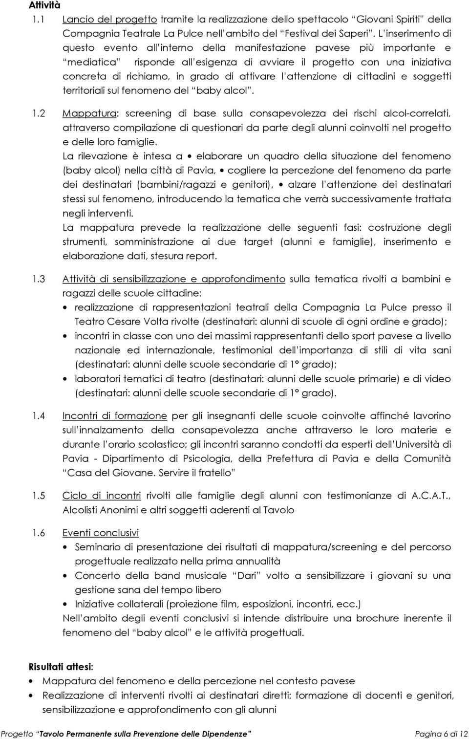 attivare l attenzione di cittadini e soggetti territoriali sul fenomeno del baby alcol. 1.