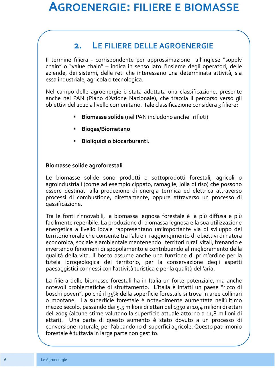 Nel campo delle agroenergie è stata adottata una classificazione, presente anche nel PAN (Piano d Azione Nazionale), che traccia il percorso verso gli obiettivi del 2020 a livello comunitario.