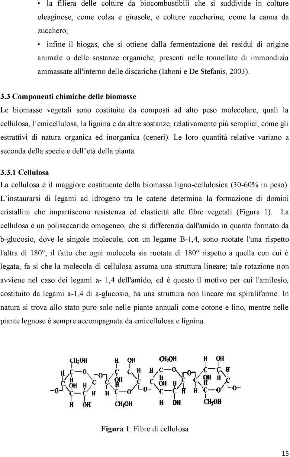 3 Componenti chimiche delle biomasse Le biomasse vegetali sono costituite da composti ad alto peso molecolare, quali la cellulosa, l emicellulosa, la lignina e da altre sostanze, relativamente più