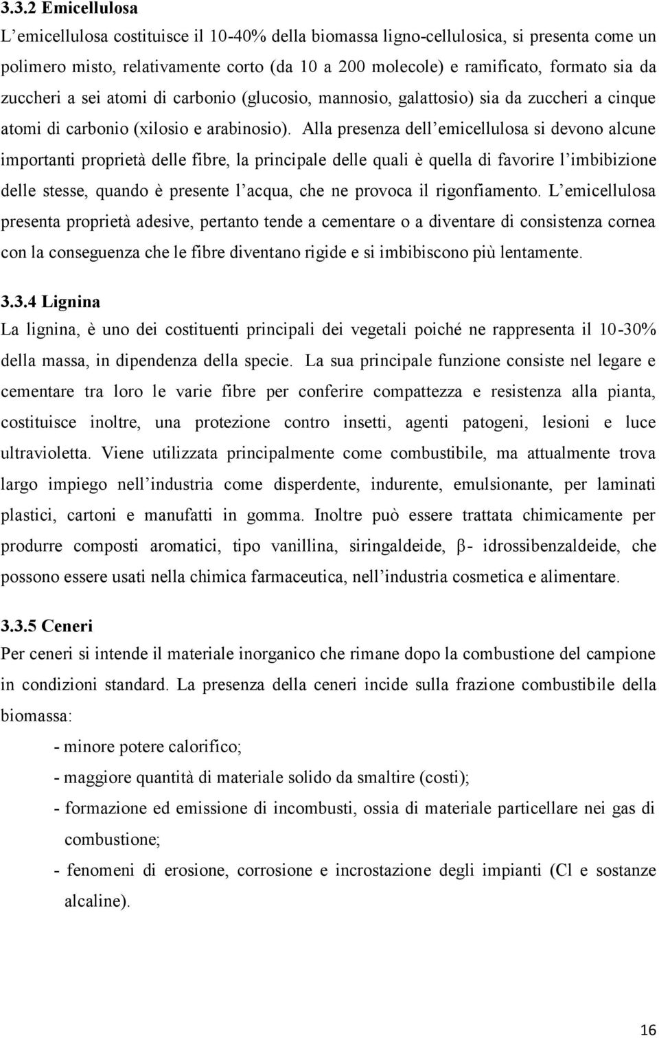 Alla presenza dell emicellulosa si devono alcune importanti proprietà delle fibre, la principale delle quali è quella di favorire l imbibizione delle stesse, quando è presente l acqua, che ne provoca