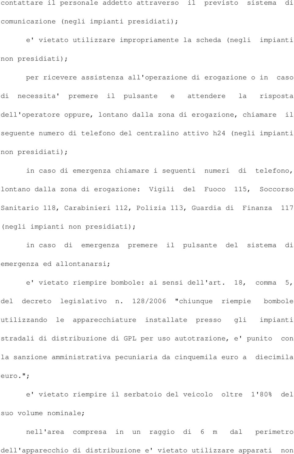 numero di telefono del centralino attivo h24 (negli impianti non presidiati); in caso di emergenza chiamare i seguenti numeri di telefono, lontano dalla zona di erogazione: Vigili del Fuoco 115,