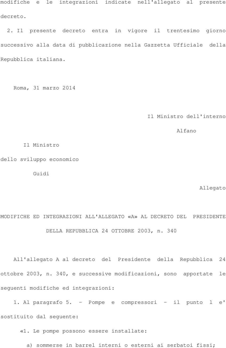 Roma, 31 marzo 2014 Il Ministro dell'interno Alfano Il Ministro dello sviluppo economico Guidi Allegato MODIFICHE ED INTEGRAZIONI ALL'ALLEGATO «A» AL DECRETO DEL PRESIDENTE DELLA REPUBBLICA 24