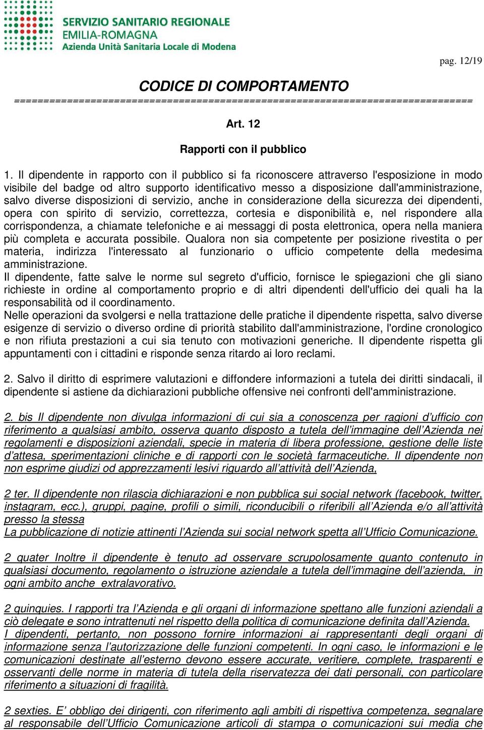 diverse disposizioni di servizio, anche in considerazione della sicurezza dei dipendenti, opera con spirito di servizio, correttezza, cortesia e disponibilità e, nel rispondere alla corrispondenza, a