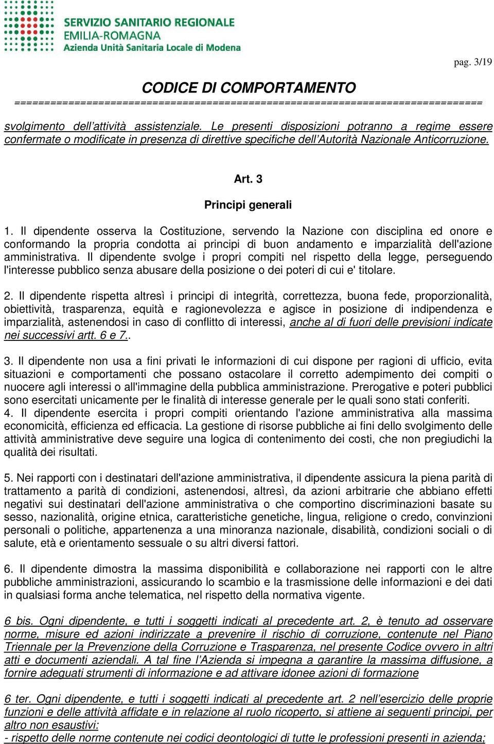 Il dipendente osserva la Costituzione, servendo la Nazione con disciplina ed onore e conformando la propria condotta ai principi di buon andamento e imparzialità dell'azione amministrativa.