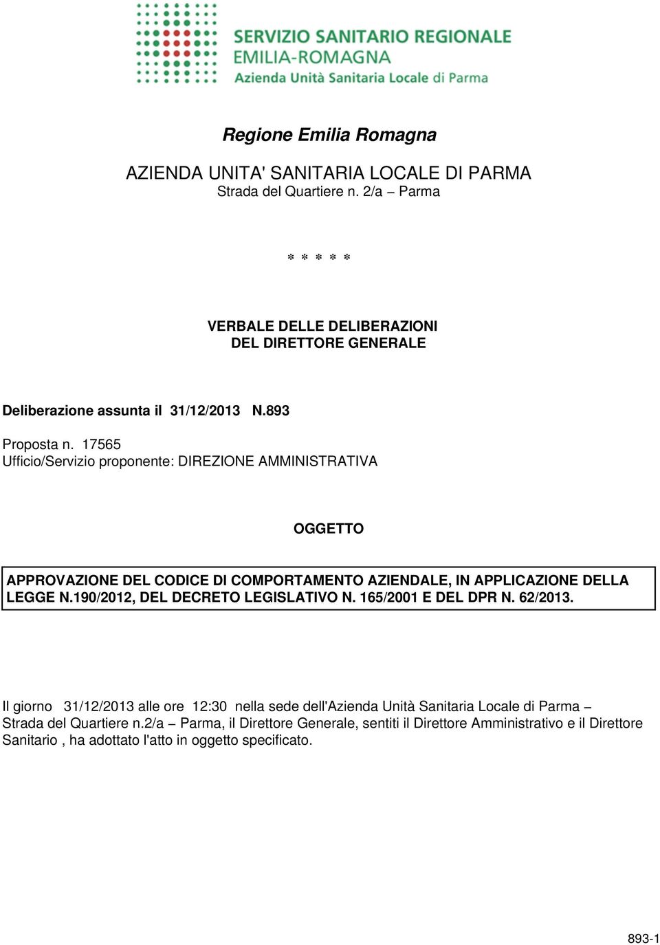 17565 Ufficio/Servizio proponente: DIREZIONE AMMINISTRATIVA OGGETTO APPROVAZIONE DEL CODICE DI COMPORTAMENTO AZIENDALE, IN APPLICAZIONE DELLA LEGGE N.