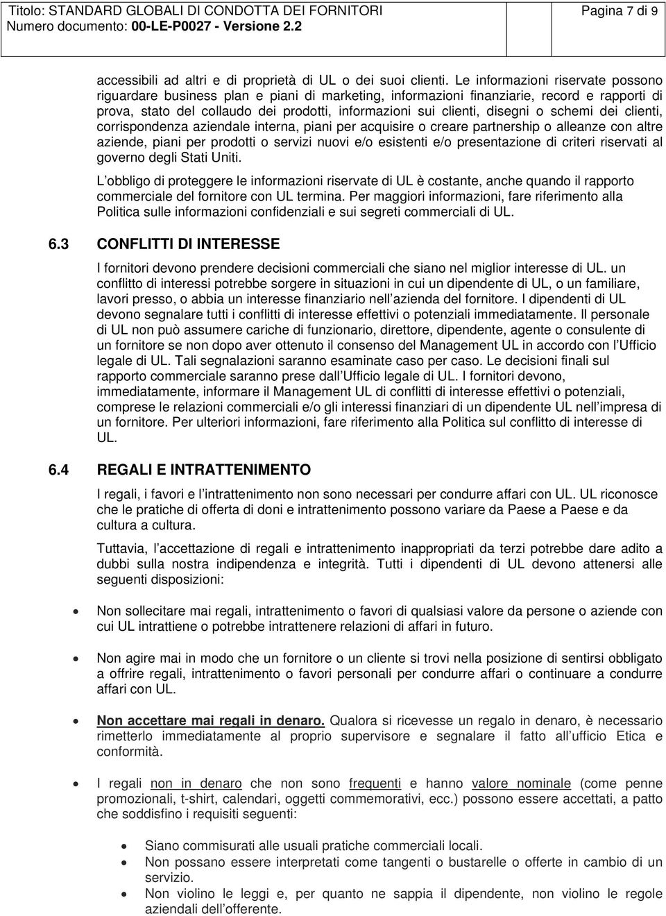 disegni o schemi dei clienti, corrispondenza aziendale interna, piani per acquisire o creare partnership o alleanze con altre aziende, piani per prodotti o servizi nuovi e/o esistenti e/o