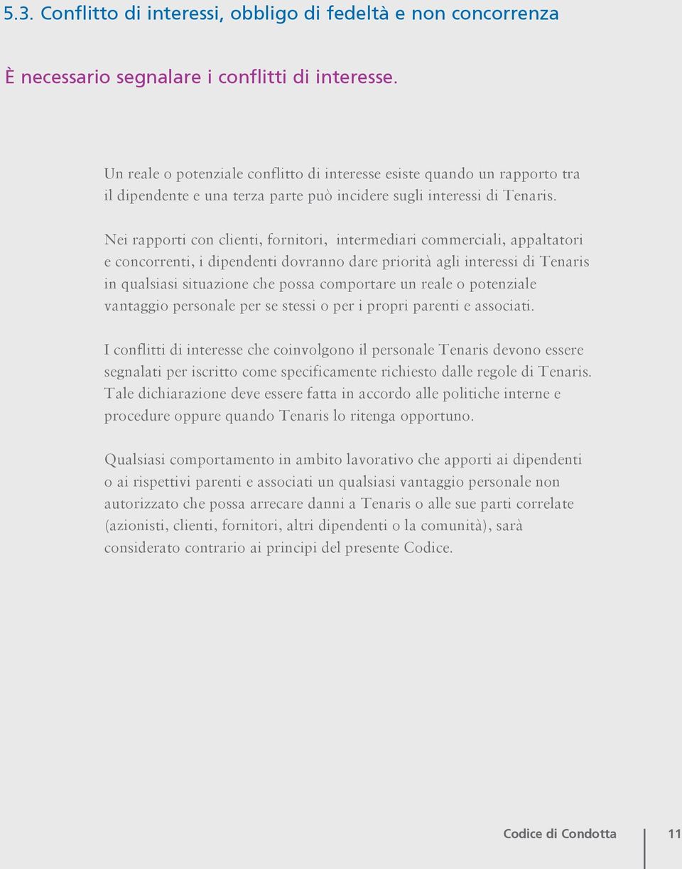 Nei rapporti con clienti, fornitori, intermediari commerciali, appaltatori e concorrenti, i dipendenti dovranno dare priorità agli interessi di Tenaris in qualsiasi situazione che possa comportare un