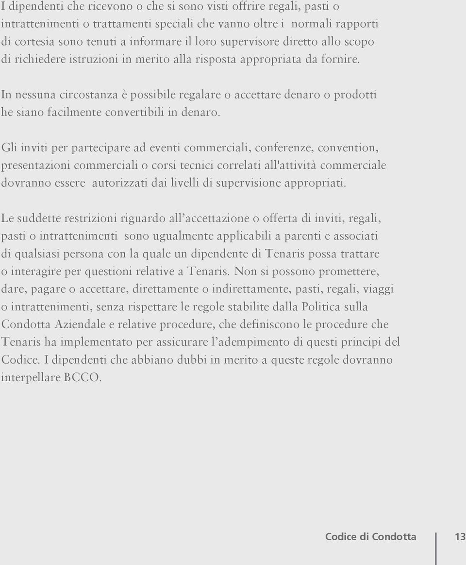 In nessuna circostanza è possibile regalare o accettare denaro o prodotti he siano facilmente convertibili in denaro.