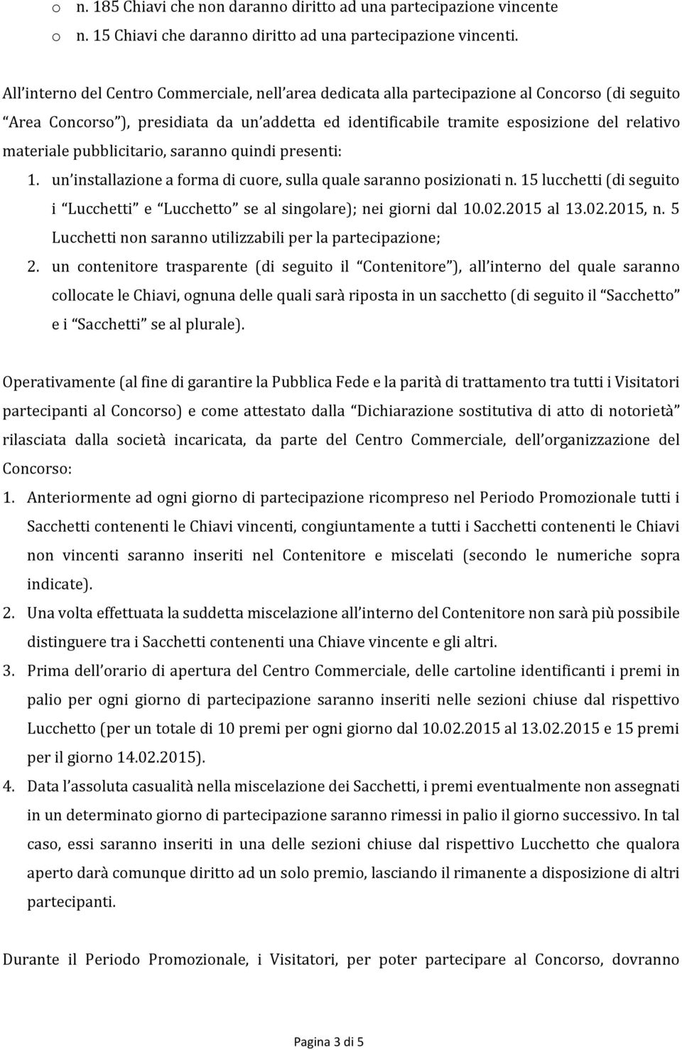 materiale pubblicitario, saranno quindi presenti: 1. un installazione a forma di cuore, sulla quale saranno posizionati n.