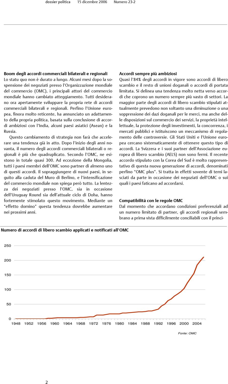 Tutti desiderano ora apertamente sviluppare la propria rete di accordi commerciali bilaterali e regionali.