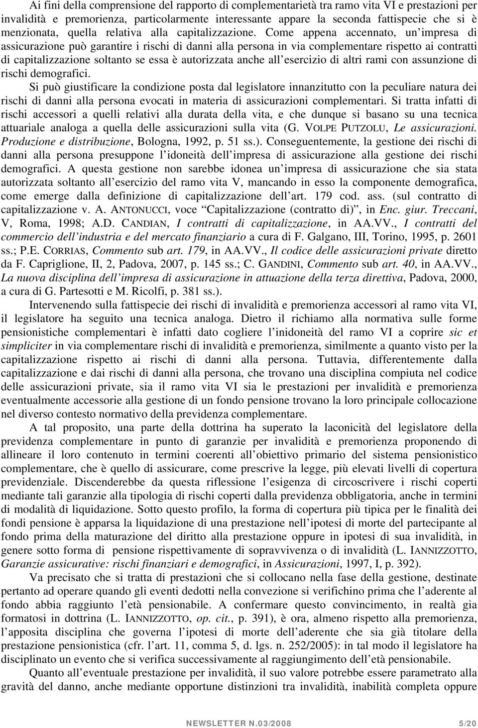 Come appena accennato, un impresa di assicurazione può garantire i rischi di danni alla persona in via complementare rispetto ai contratti di capitalizzazione soltanto se essa è autorizzata anche all