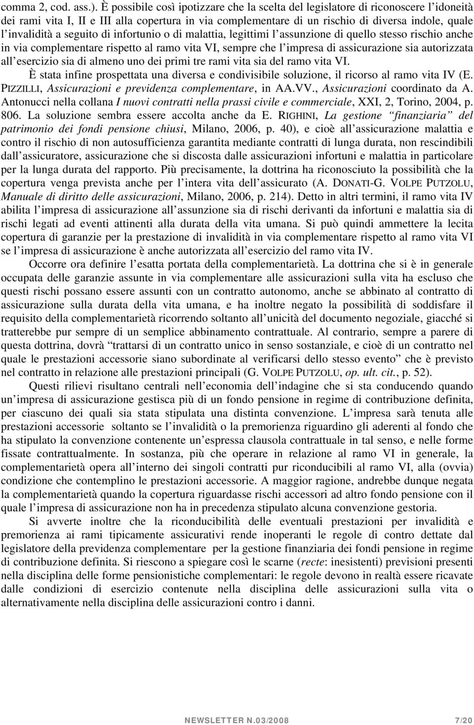 seguito di infortunio o di malattia, legittimi l assunzione di quello stesso rischio anche in via complementare rispetto al ramo vita VI, sempre che l impresa di assicurazione sia autorizzata all