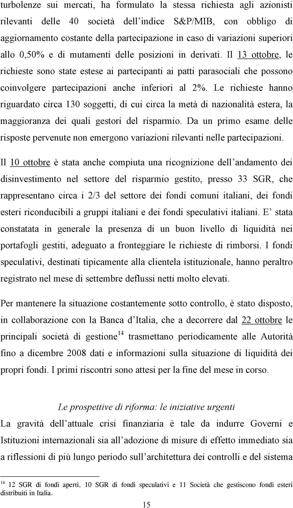 Il 13 ottobre, le richieste sono state estese ai partecipanti ai patti parasociali che possono coinvolgere partecipazioni anche inferiori al 2%.