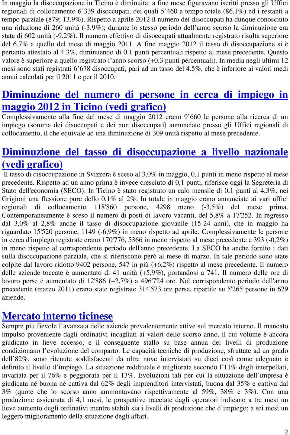 9%); durante lo stesso periodo dell anno scorso la diminuzione era stata di 602 unità (-9.2%). Il numero effettivo di disoccupati attualmente registrato risulta superiore del 6.