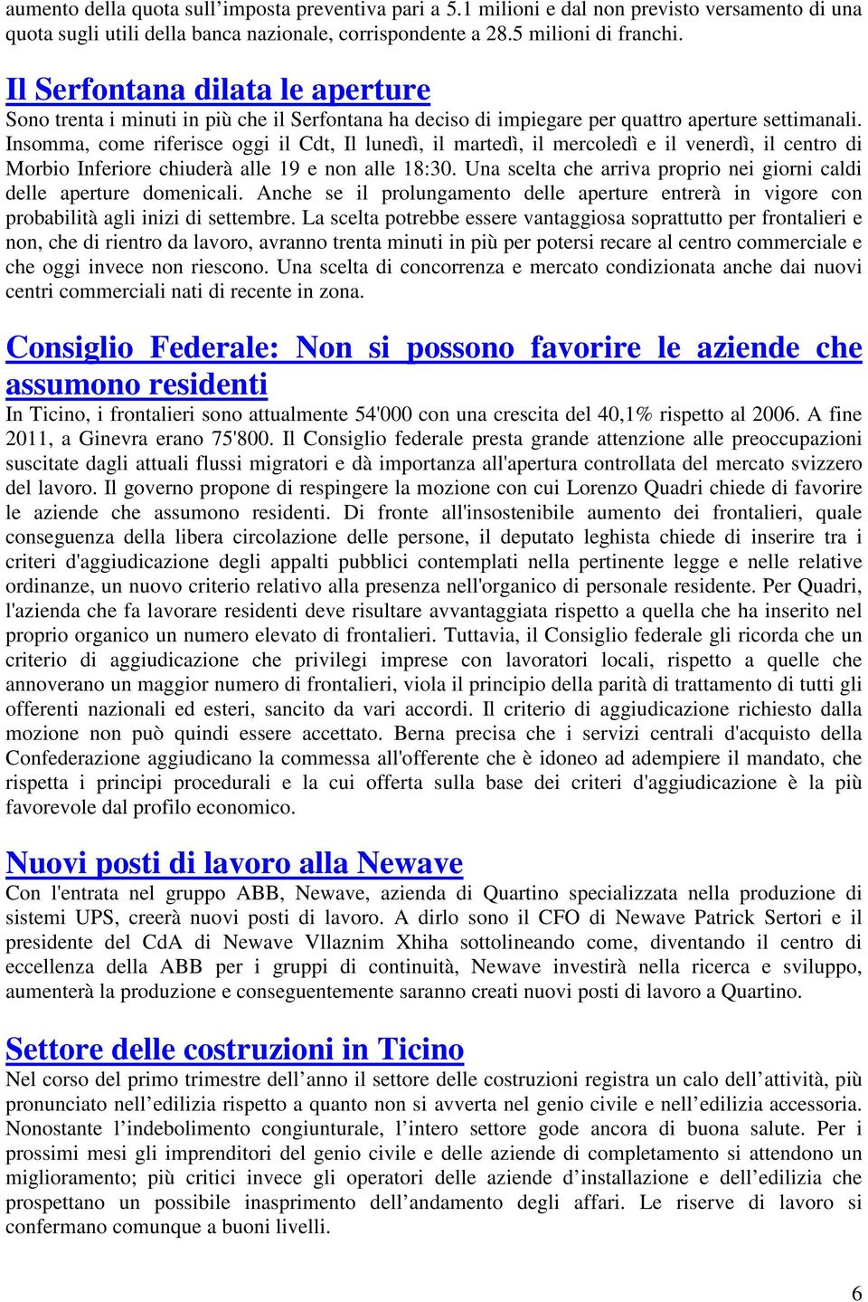 Insomma, come riferisce oggi il Cdt, Il lunedì, il martedì, il mercoledì e il venerdì, il centro di Morbio Inferiore chiuderà alle 19 e non alle 18:30.