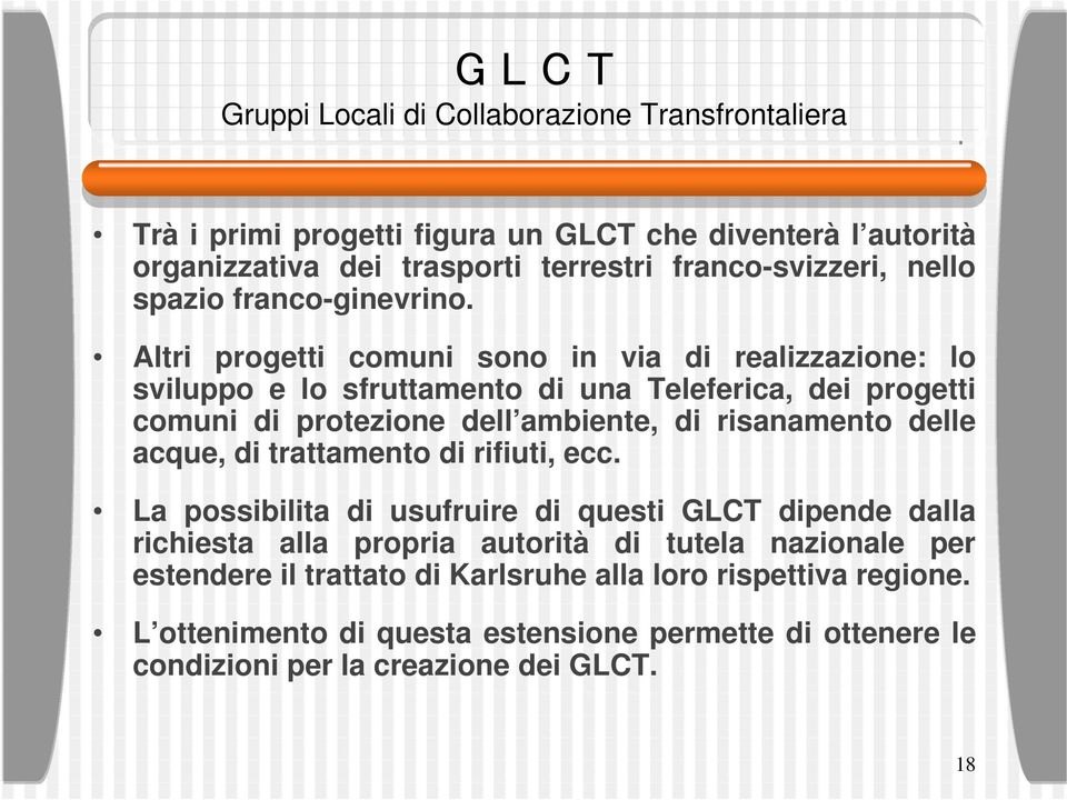 Altri progetti comuni sono in via di realizzazione: lo sviluppo e lo sfruttamento di una Teleferica, dei progetti comuni di protezione dell ambiente, di risanamento delle