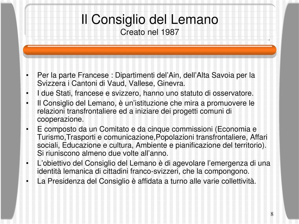 Il Consiglio del Lemano, è un istituzione che mira a promuovere le relazioni transfrontaliere ed a iniziare dei progetti comuni di cooperazione.