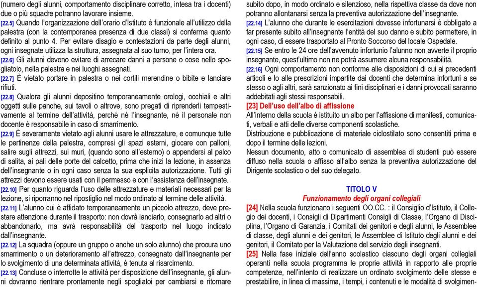 Per evitare disagio e contestazioni da parte degli alunni, ogni insegnate utilizza la struttura, assegnata al suo turno, per l intera ora. [22.