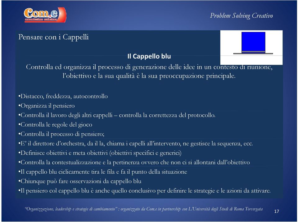 Controlla le regole del gioco Controlla il processo di pensiero; E il direttore d orchestra, da il la, chiama i capelli all intervento, ne gestisce la sequenza, ecc.