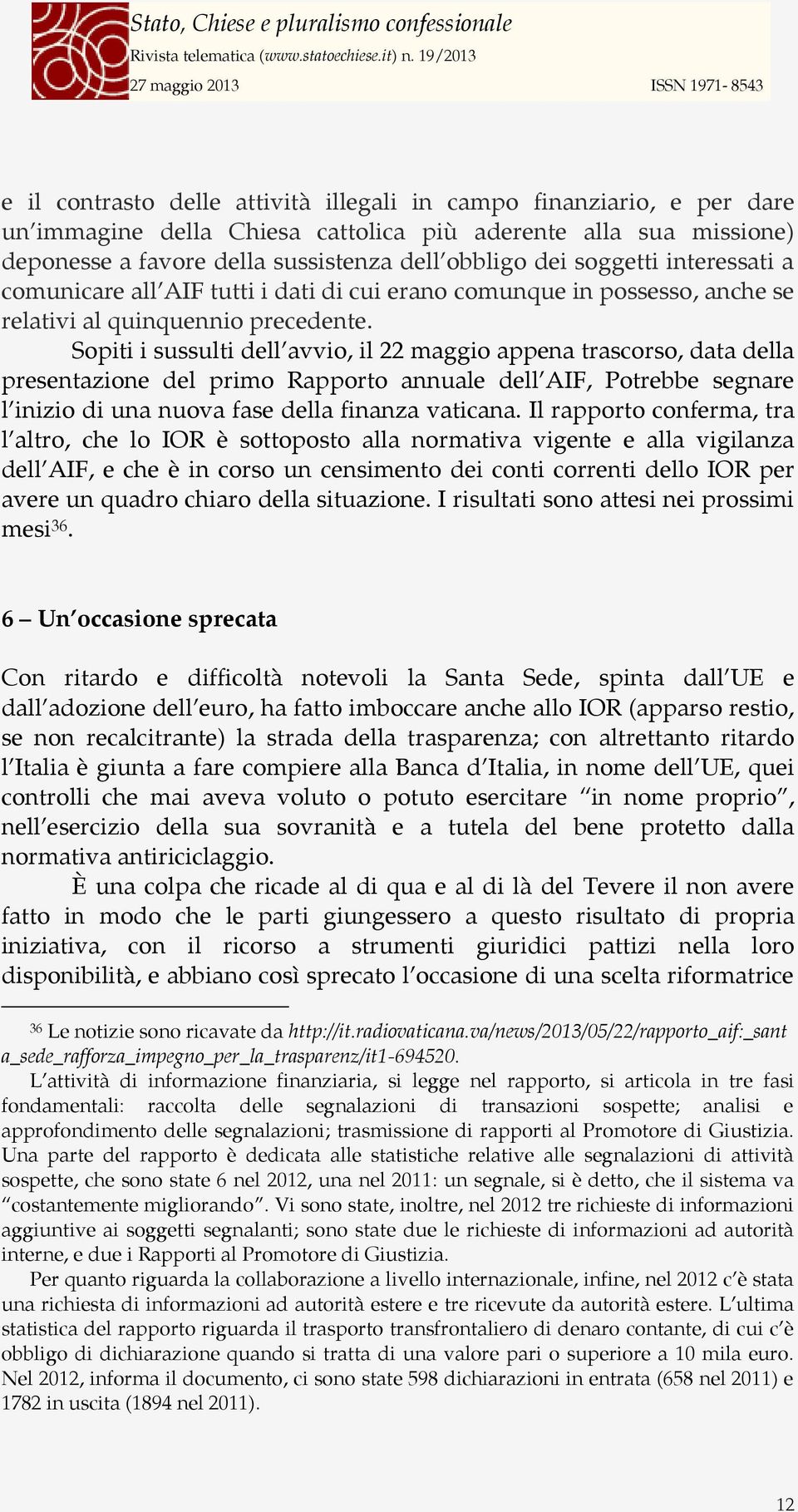 Sopiti i sussulti dell avvio, il 22 maggio appena trascorso, data della presentazione del primo Rapporto annuale dell AIF, Potrebbe segnare l inizio di una nuova fase della finanza vaticana.