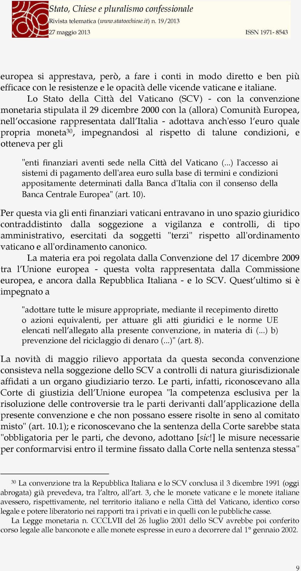 euro quale propria moneta 30, impegnandosi al rispetto di talune condizioni, e otteneva per gli "enti finanziari aventi sede nella Città del Vaticano (.