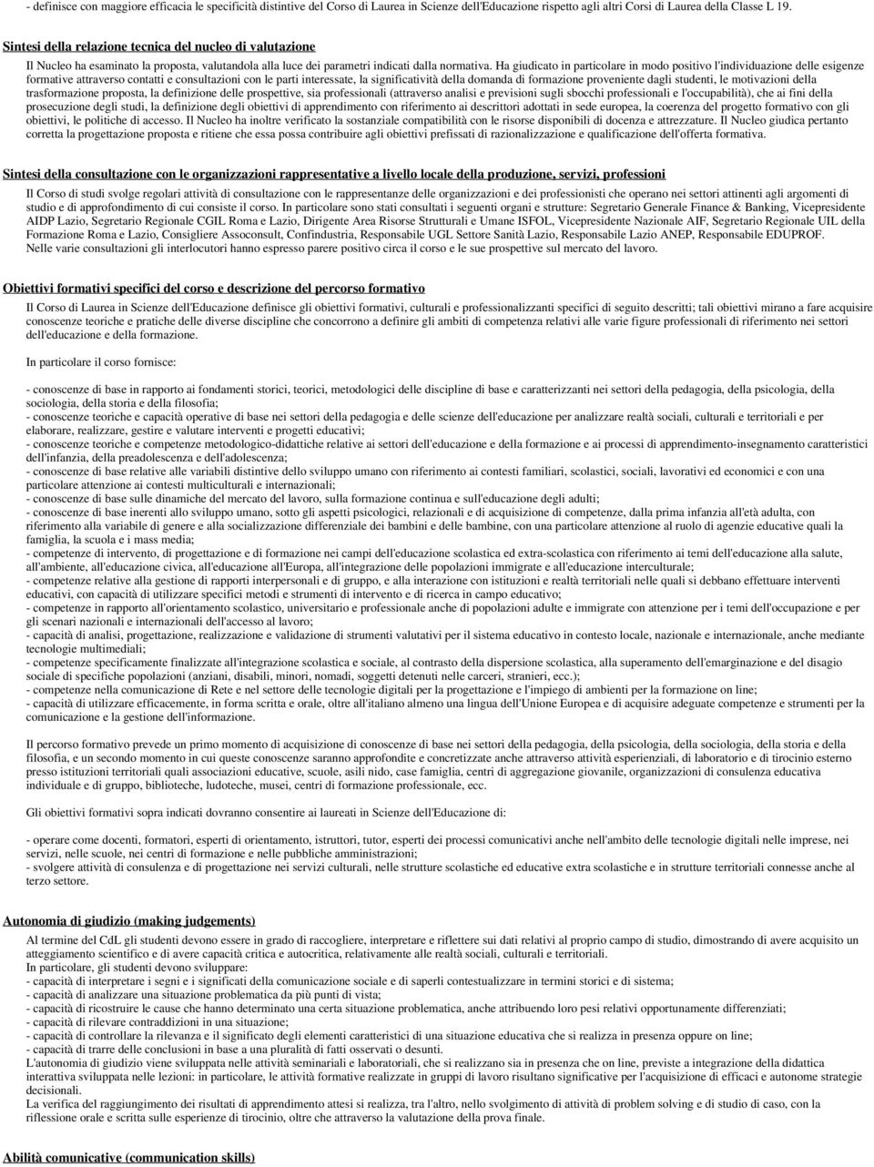 Ha giudicato in particolare in modo positivo l'individuazione delle esigenze formative attraverso contatti e consultazioni con le parti interessate, la significatività della domanda di formazione