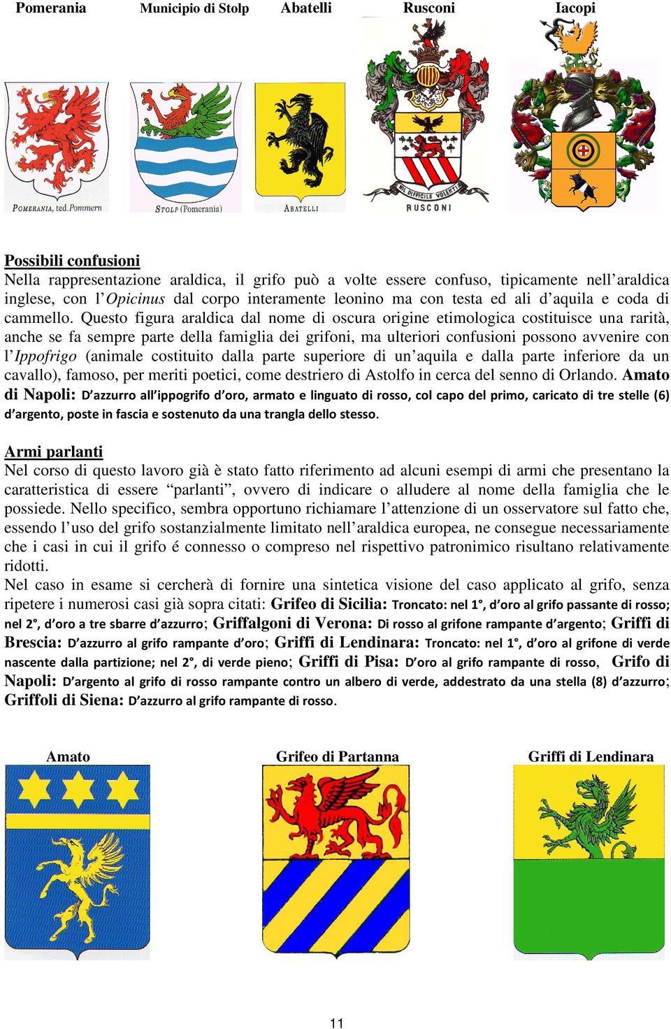 Questo figura araldica dal nome di oscura origine etimologica costituisce una rarità, anche se fa sempre parte della famiglia dei grifoni, ma ulteriori confusioni possono avvenire con l Ippofrigo