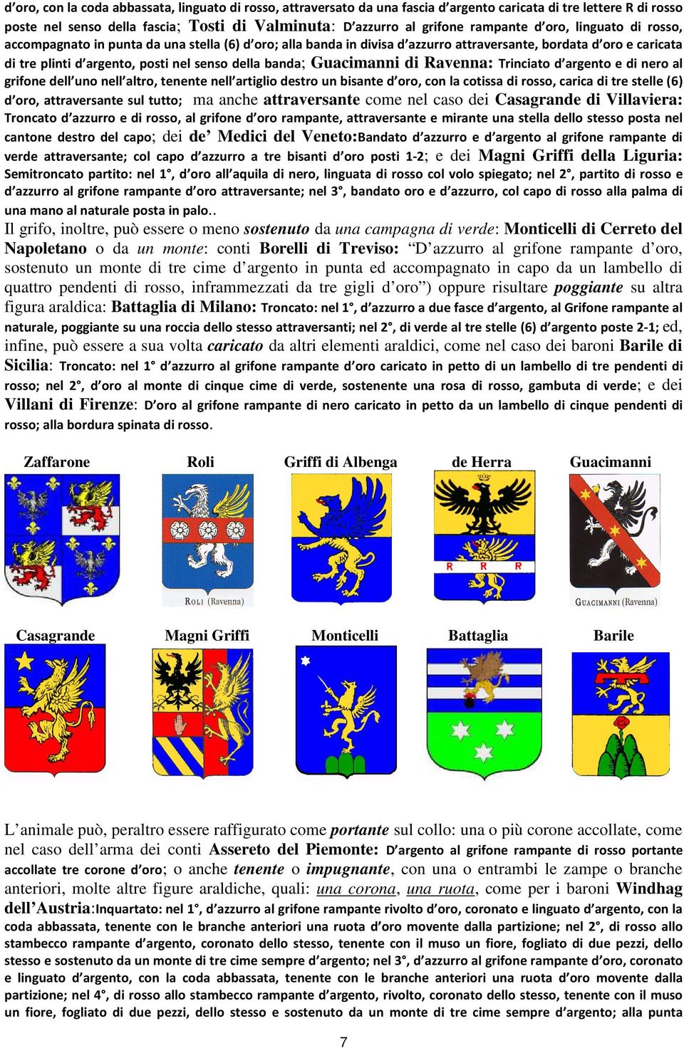 banda; Guacimanni di Ravenna: Trinciato d argento e di nero al grifone dell uno nell altro, tenente nell artiglio destro un bisante d oro, con la cotissa di rosso, carica di tre stelle (6) d oro,