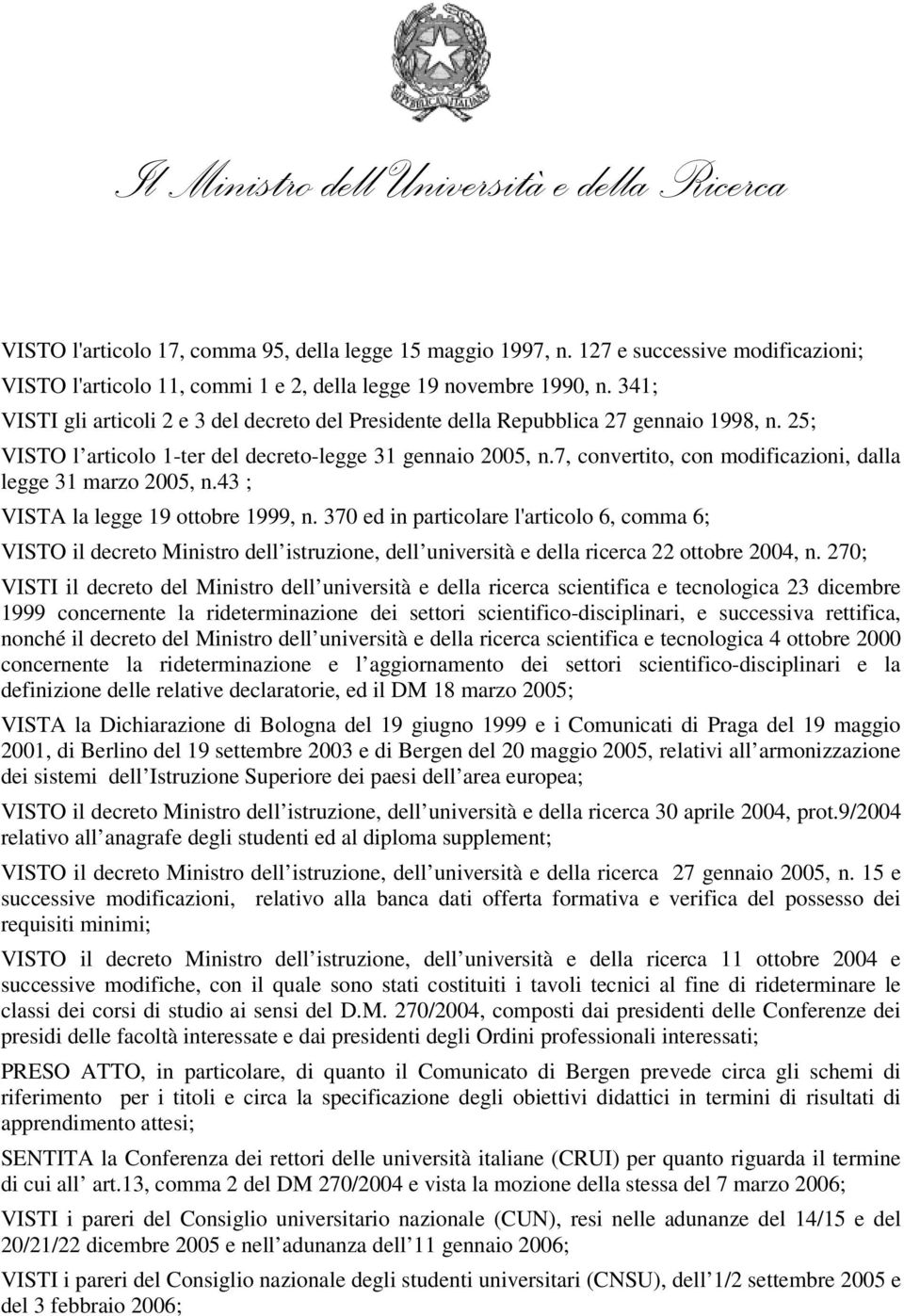 7, convertito, con modificazioni, dalla legge 31 marzo 2005, n.43 ; VISTA la legge 19 ottobre 1999, n.