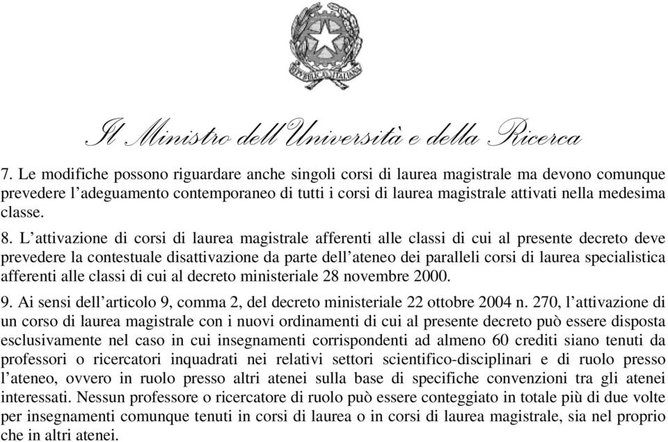 L attivazione di corsi di laurea magistrale afferenti alle classi di cui al presente decreto deve prevedere la contestuale disattivazione da parte dell ateneo dei paralleli corsi di laurea