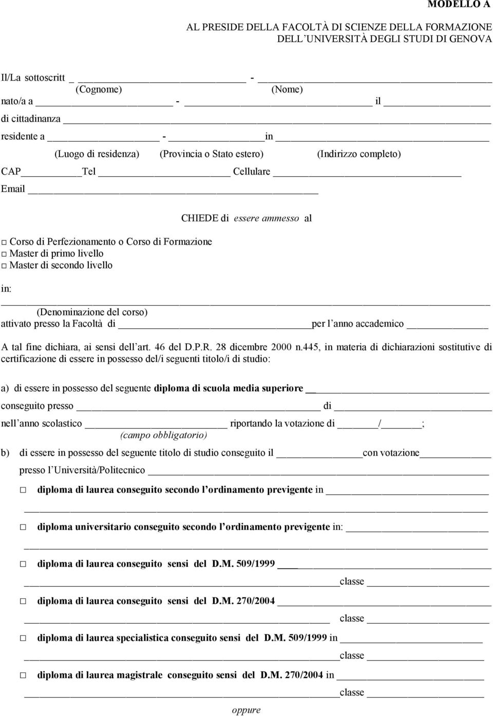 ammesso al in: (Denominazione del corso) attivato presso la Facoltà di per l anno accademico A tal fine dichiara, ai sensi dell art. 46 del D.P.R. 28 dicembre 2000 n.