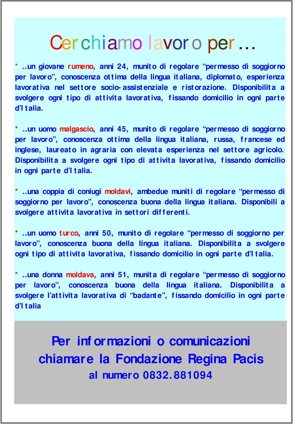 * un uomo malgascio, anni 45, munito di regolare permesso di soggiorno per lavoro, conoscenza ottima della lingua italiana, russa, francese ed inglese, laureato in agraria con elevata esperienza nel