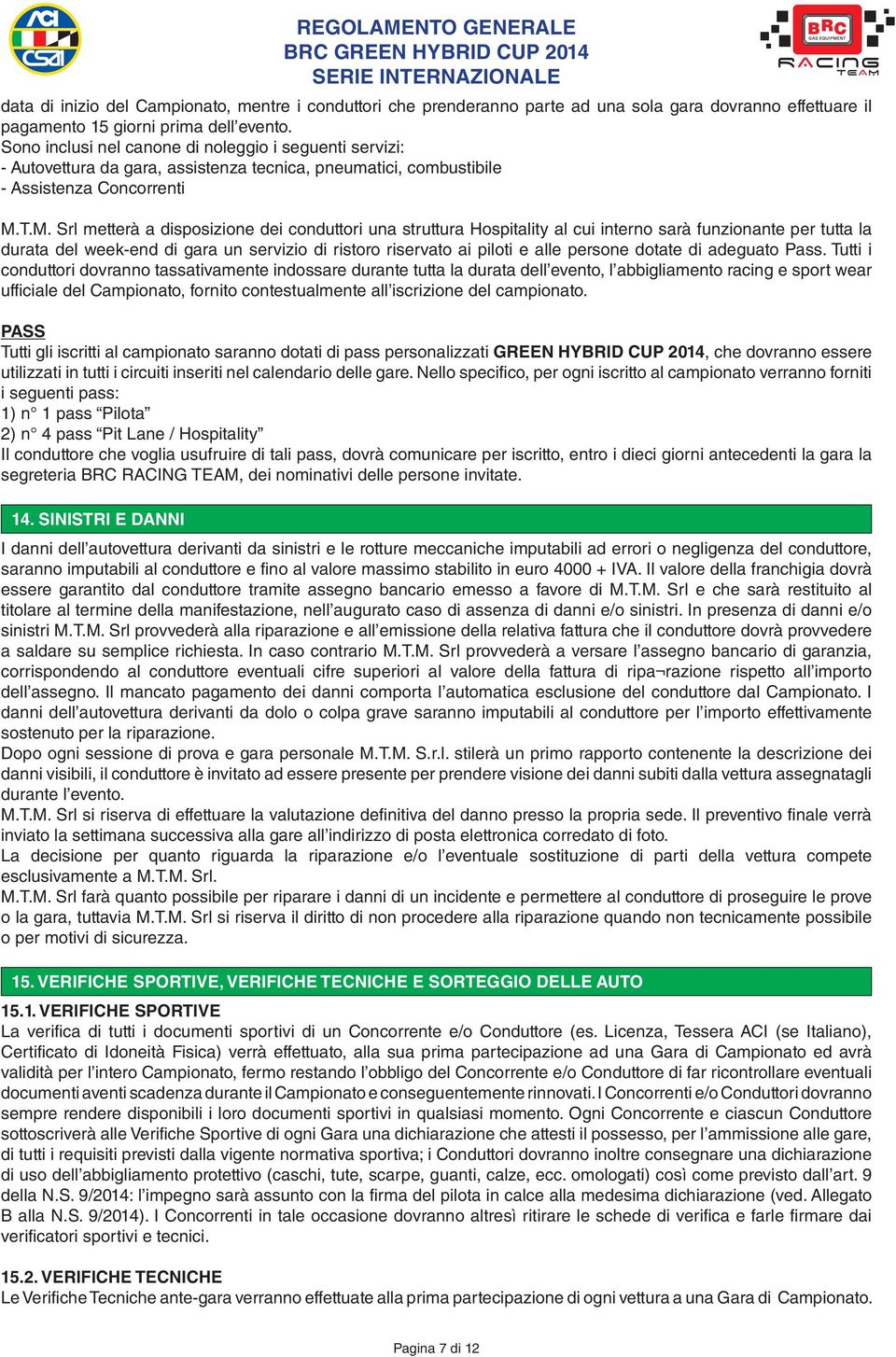 T.M. Srl metterà a disposizione dei conduttori una struttura Hospitality al cui interno sarà funzionante per tutta la durata del week-end di gara un servizio di ristoro riservato ai piloti e alle