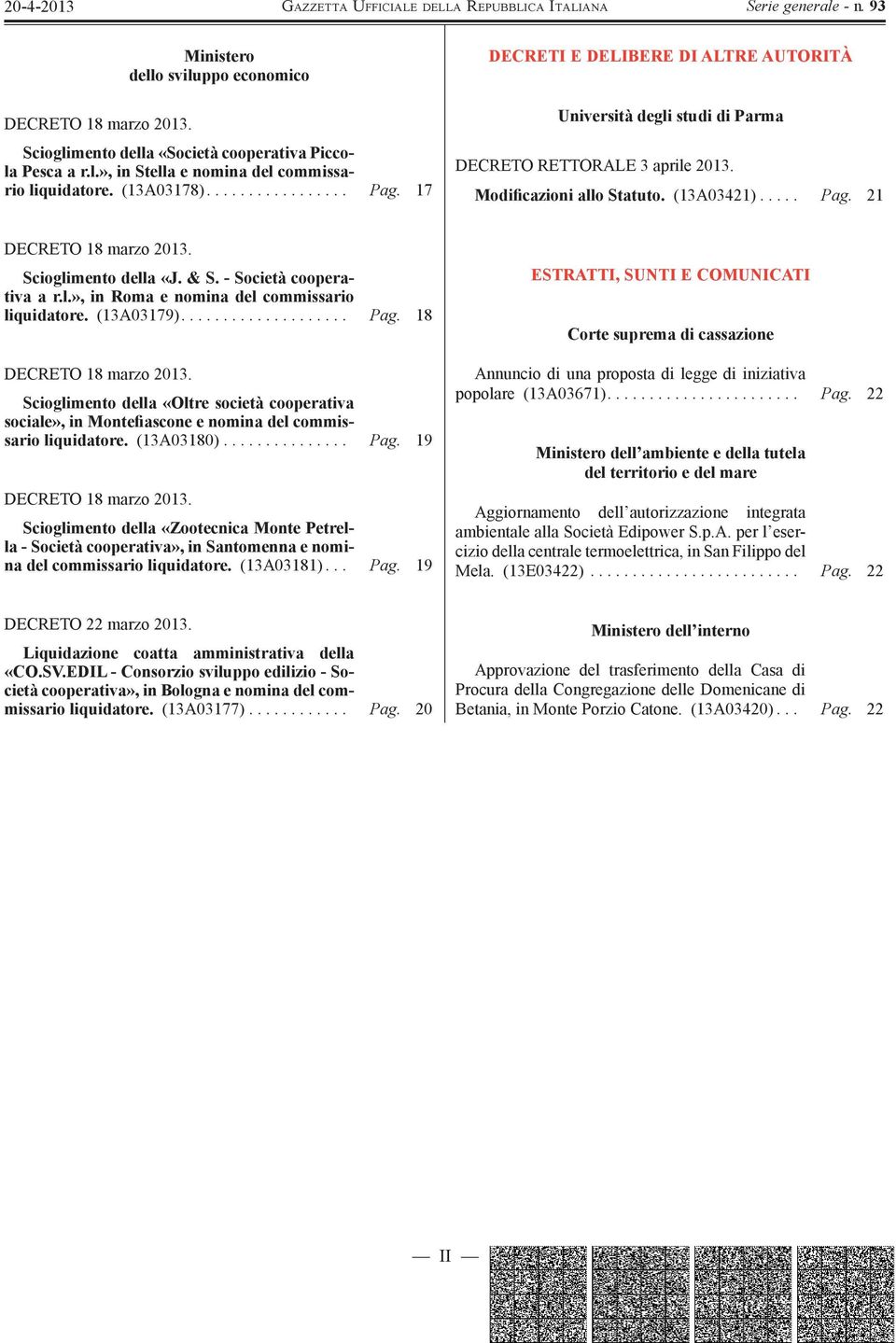 Scioglimento della «J. & S. - Società cooperativa a r.l.», in Roma e nomina del commissario liquidatore. (13A03179).................... Pag. 18 DECRETO 18 marzo 2013.