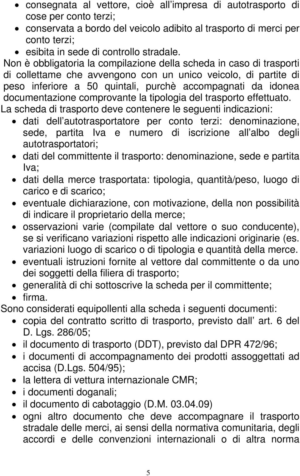 documentazione comprovante la tipologia del trasporto effettuato.