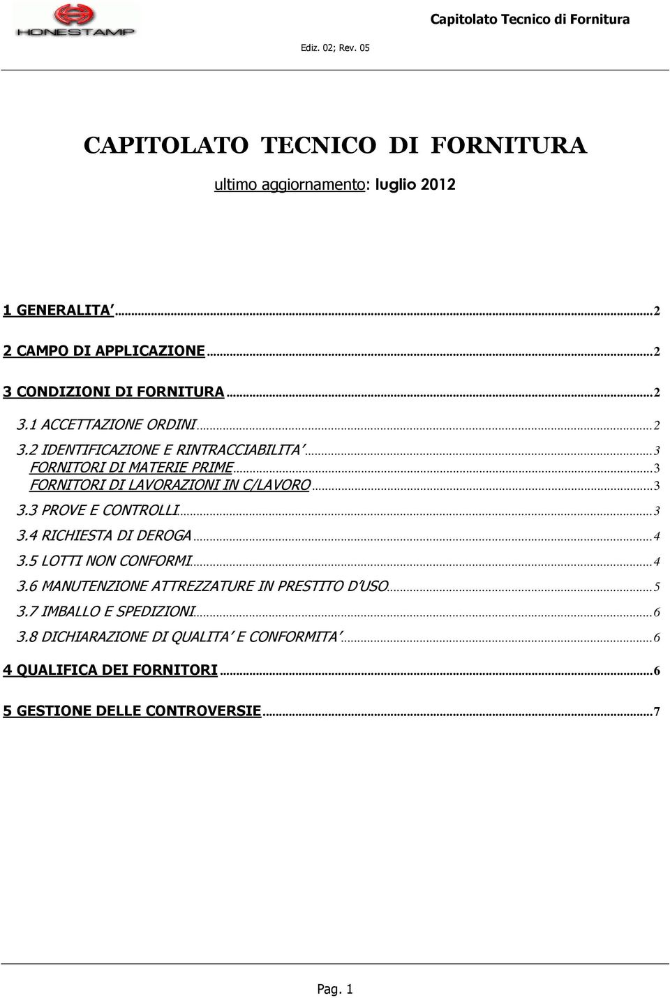 ..3 3.4 RICHIESTA DI DEROGA...4 3.5 LOTTI NON CONFORMI...4 3.6 MANUTENZIONE ATTREZZATURE IN PRESTITO D USO...5 3.7 IMBALLO E SPEDIZIONI...6 3.