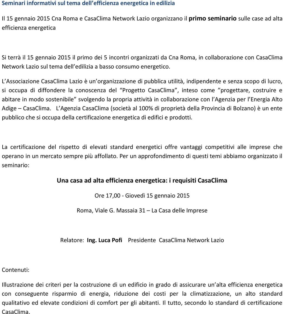 Una casa ad alta efficienza energetica: i requisiti CasaClima Ore 17,00 - Giovedì 15 gennaio 2015 Relatore: Ing.