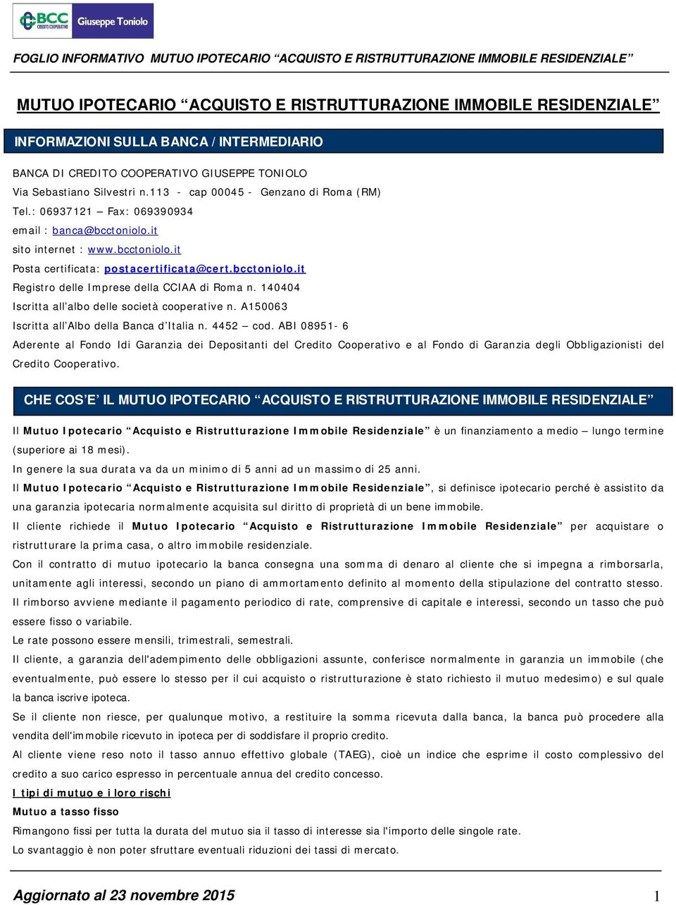 140404 Iscritta all albo delle società cooperative n. A150063 Iscritta all Albo della Banca d Italia n. 4452 cod.