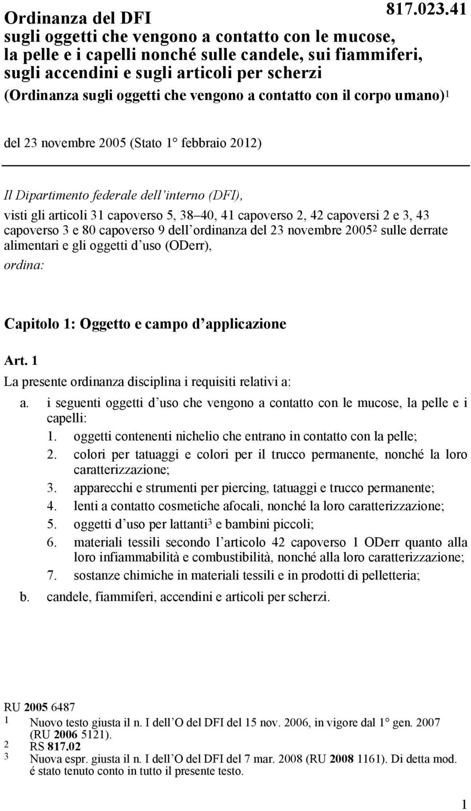 capoversi 2 e 3, 43 capoverso 3 e 80 capoverso 9 dell ordinanza del 23 novembre 2005 2 sulle derrate alimentari e gli oggetti d uso (ODerr), ordina: Capitolo 1: Oggetto e campo d applicazione Art.