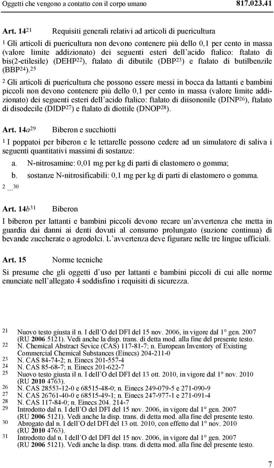 acido ftalico: ftalato di bis(2-etilesile) (DEHP 22 ), ftalato di dibutile (DBP 23 ) e ftalato di butilbenzile (BBP 24 ).