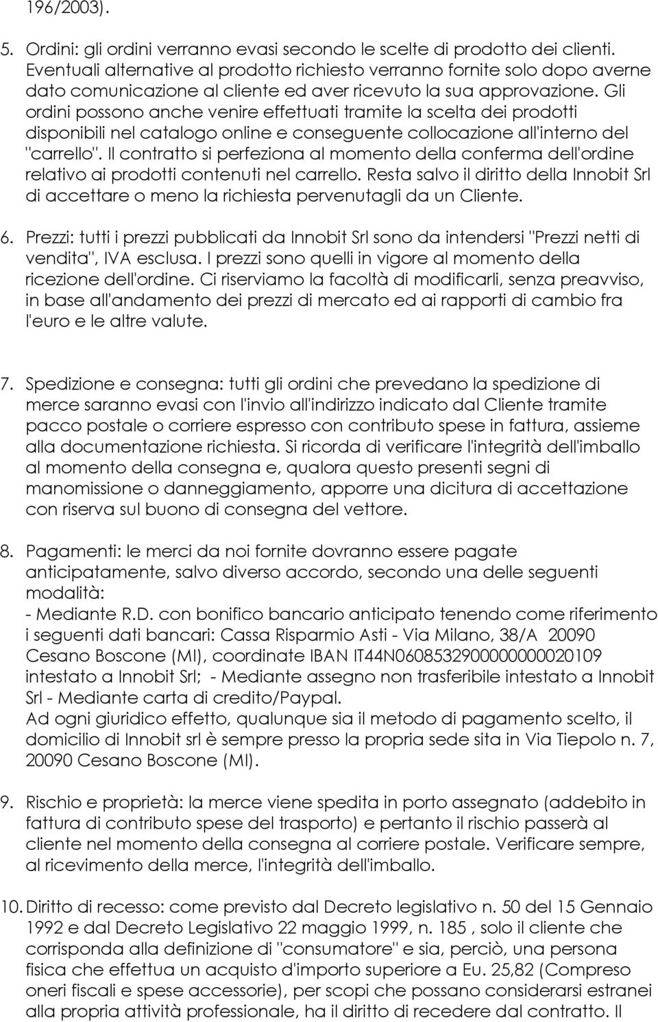 Gli ordini possono anche venire effettuati tramite la scelta dei prodotti disponibili nel catalogo online e conseguente collocazione all'interno del "carrello".