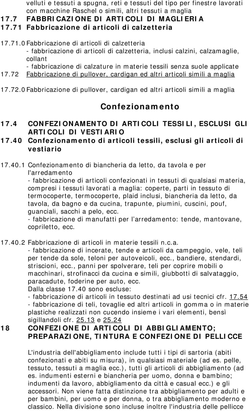 calzature in materie tessili senza suole applicate 17.72 Fabbricazione di pullover, cardigan ed altri articoli simili a maglia 17.72.0 Fabbricazione di pullover, cardigan ed altri articoli simili a maglia Confezionamento 17.