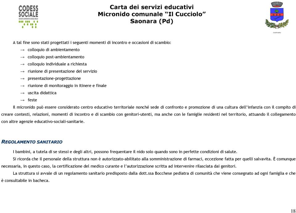 sede di confronto e promozione di una cultura dell infanzia con il compito di creare contesti, relazioni, momenti di incontro e di scambio con genitori-utenti, ma anche con le famiglie residenti nel