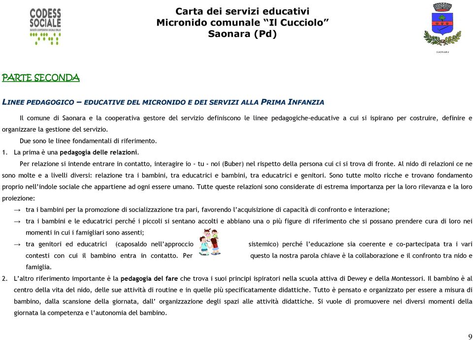 Per relazione si intende entrare in contatto, interagire io tu - noi (Buber) nel rispetto della persona cui ci si trova di fronte.