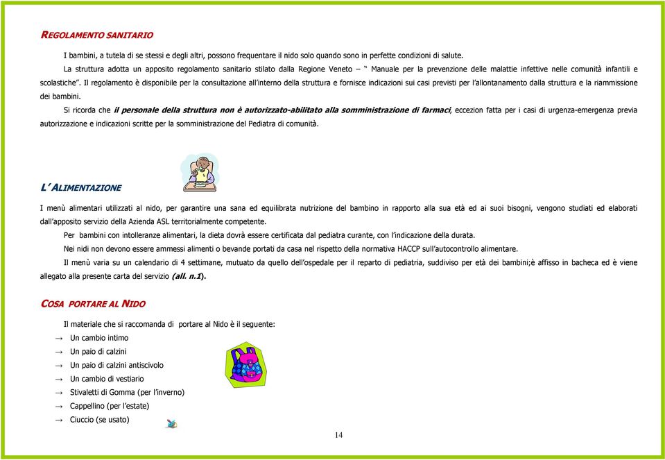 Il regolamento è disponibile per la consultazione all interno della struttura e fornisce indicazioni sui casi previsti per l allontanamento dalla struttura e la riammissione dei bambini.