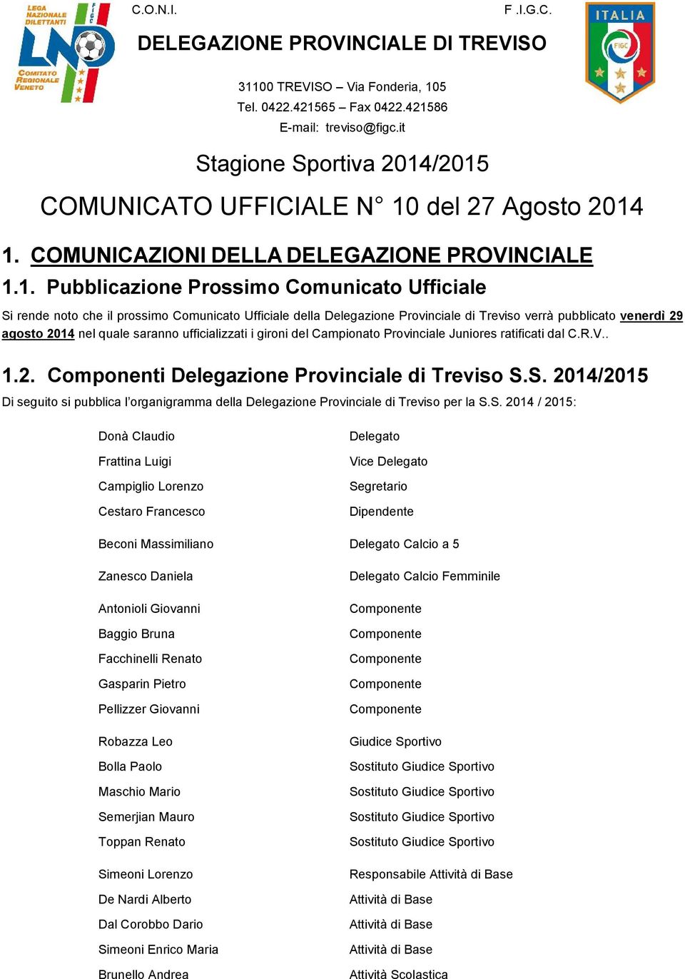 /2015 COMUNICATO UFFICIALE N 10 del 27 Agosto 2014 1. COMUNICAZIONI DELLA DELEGAZIONE PROVINCIALE 1.1. Pubblicazione Prossimo Comunicato Ufficiale Si rende noto che il prossimo Comunicato Ufficiale