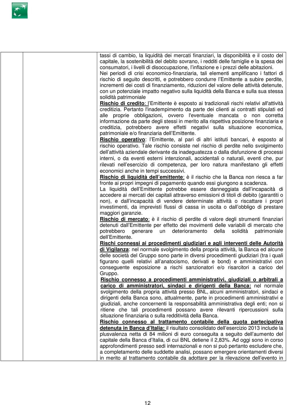 Nei periodi di crisi economico-finanziaria, tali elementi amplificano i fattori di rischio di seguito descritti, e potrebbero condurre l Emittente a subire perdite, incrementi dei costi di