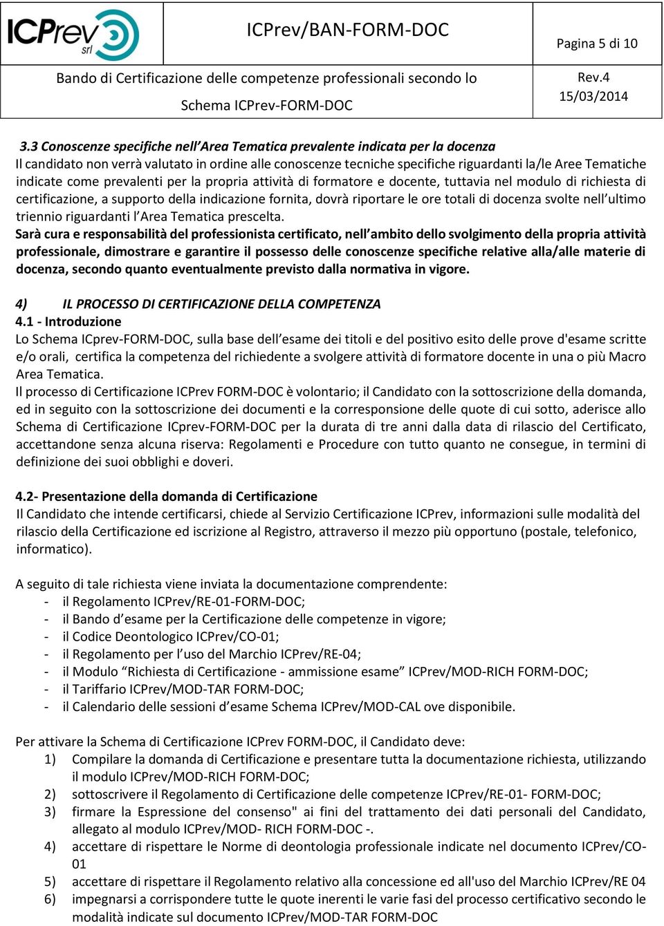 come prevalenti per la propria attività di formatore e docente, tuttavia nel modulo di richiesta di certificazione, a supporto della indicazione fornita, dovrà riportare le ore totali di docenza