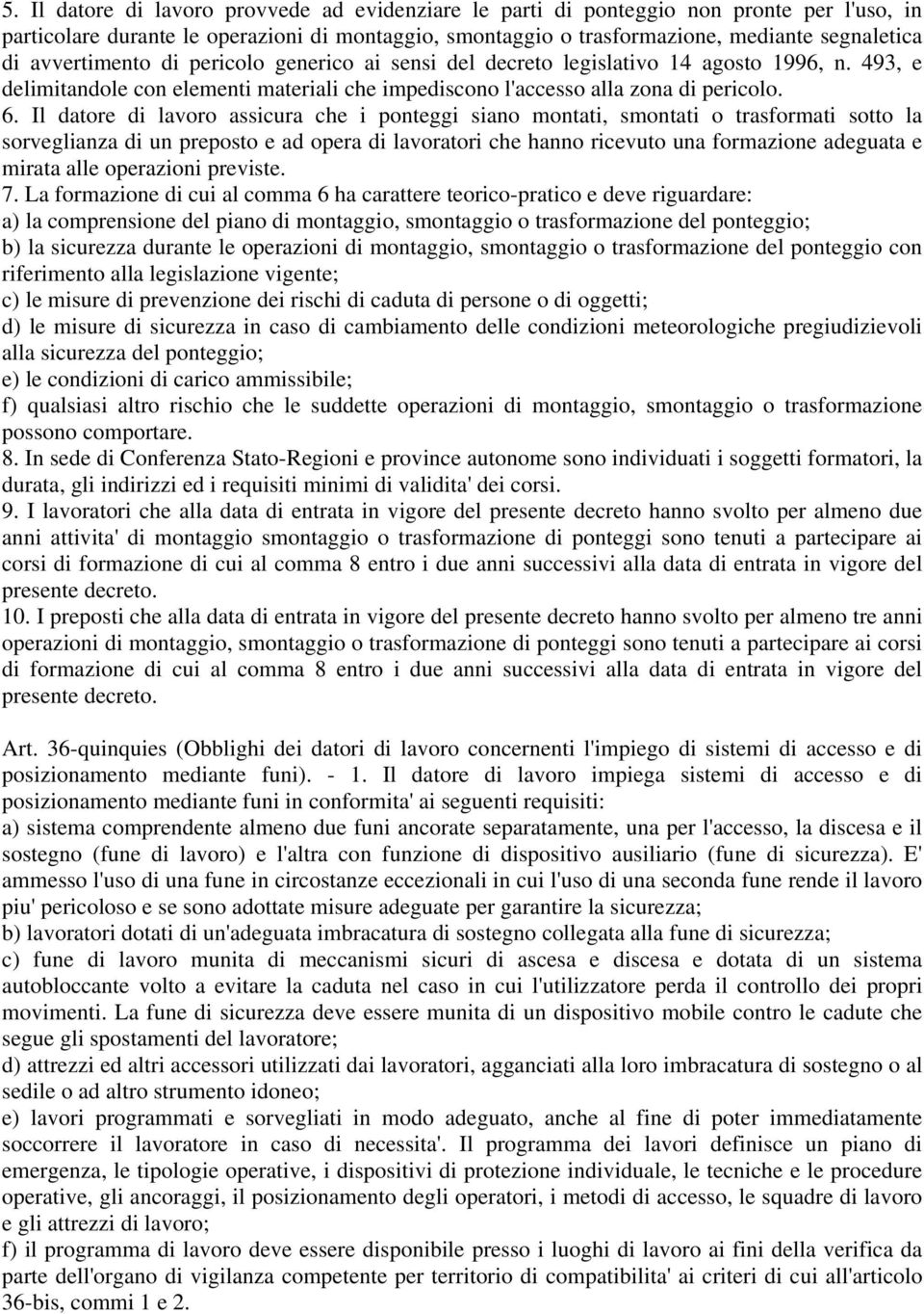 Il datore di lavoro assicura che i ponteggi siano montati, smontati o trasformati sotto la sorveglianza di un preposto e ad opera di lavoratori che hanno ricevuto una formazione adeguata e mirata