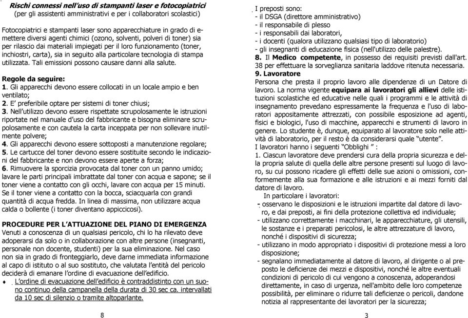 tecnologia di stampa utilizzata. Tali emissioni possono causare danni alla salute. Regole da seguire: 1. Gli apparecchi devono essere collocati in un locale ampio e ben ventilato; 2.